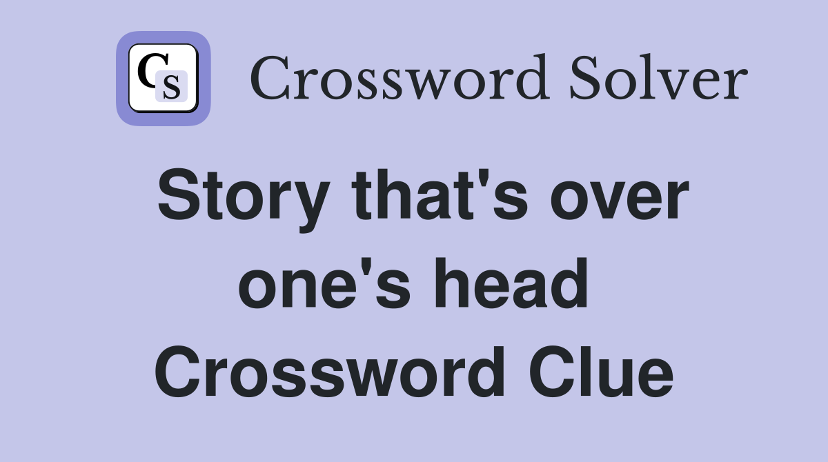 Story that's over one's head Crossword Clue