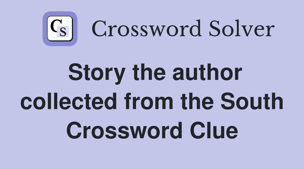 Story the author collected from the South Crossword Clue