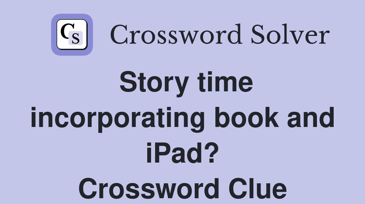 Story time incorporating book and iPad? Crossword Clue