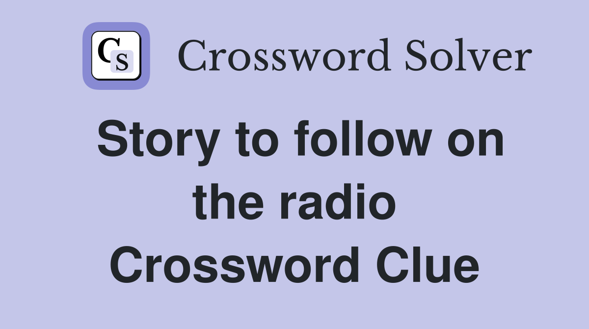 Story to follow on the radio Crossword Clue