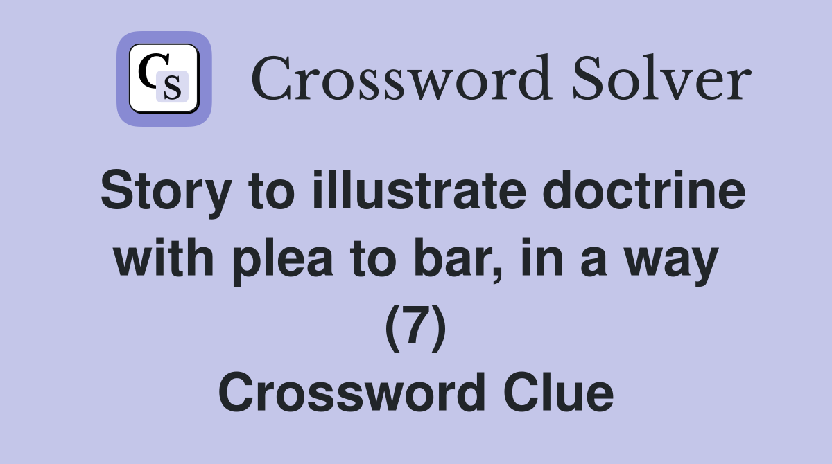 Story to illustrate doctrine with plea to bar, in a way (7) Crossword Clue