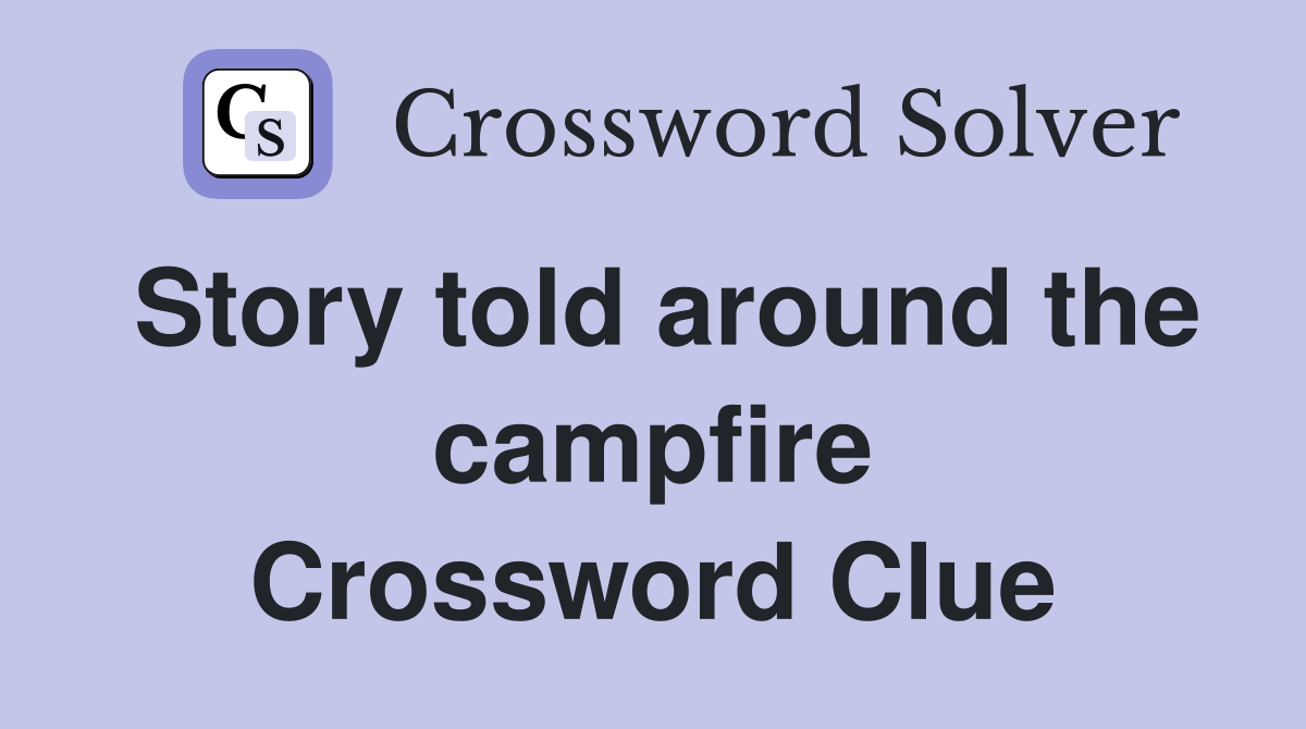 Story told around the campfire Crossword Clue