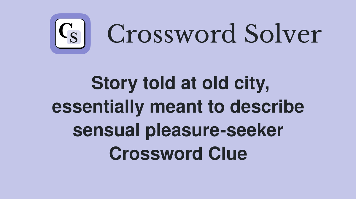 Story told at old city, essentially meant to describe sensual pleasure-seeker Crossword Clue