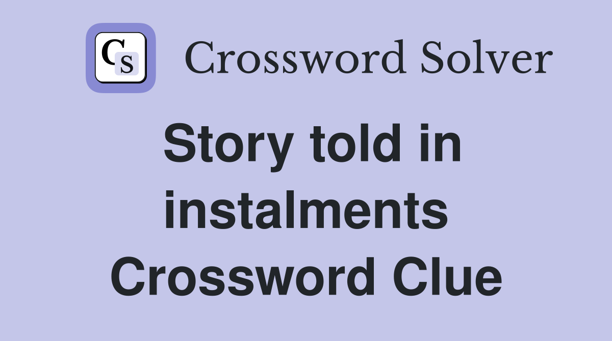 Story told in instalments Crossword Clue