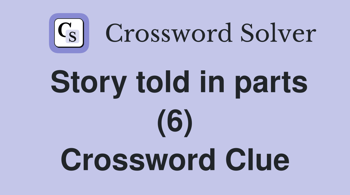 Story told in parts (6) Crossword Clue