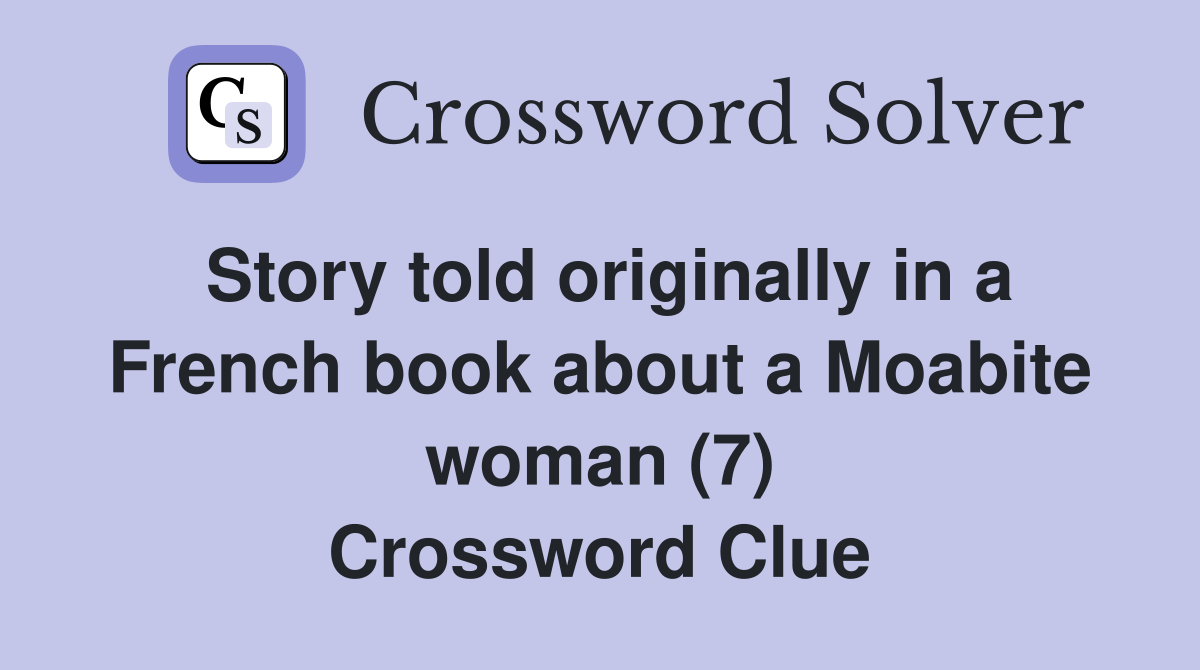 Story told originally in a French book about a Moabite woman (7) Crossword Clue