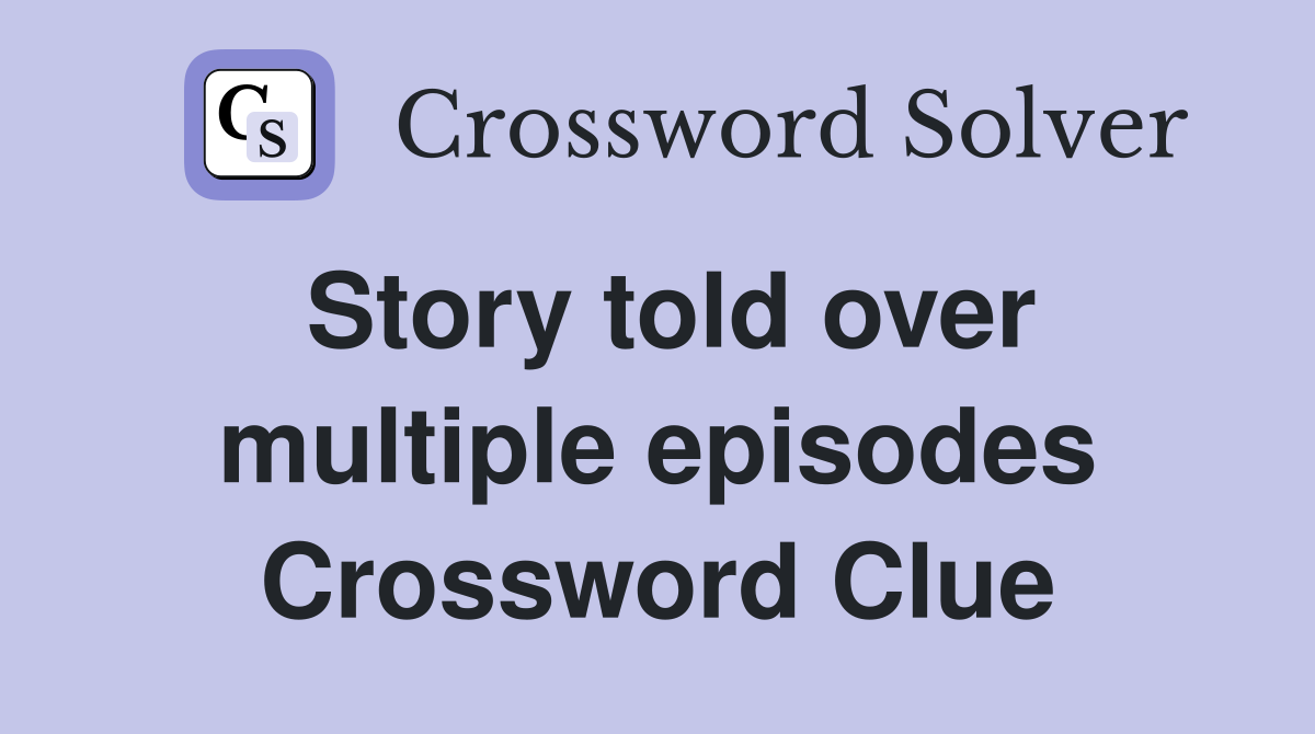 Story told over multiple episodes Crossword Clue