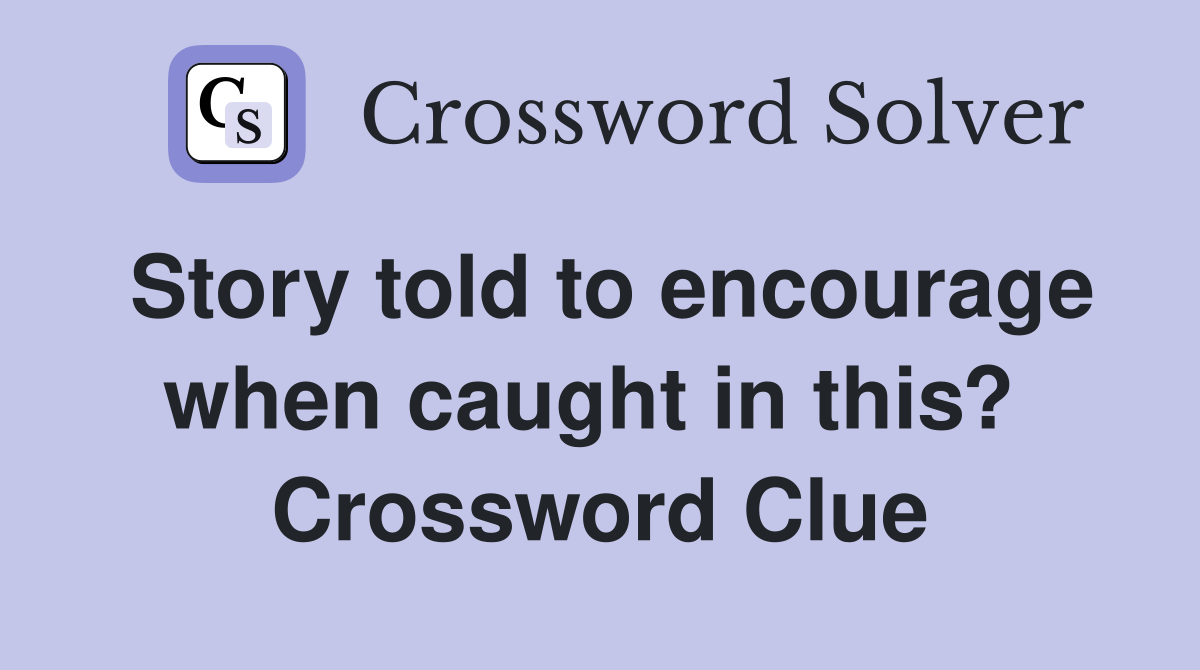Story told to encourage when caught in this?  Crossword Clue