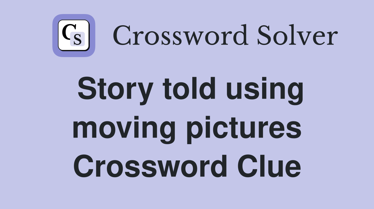 Story told using moving pictures Crossword Clue