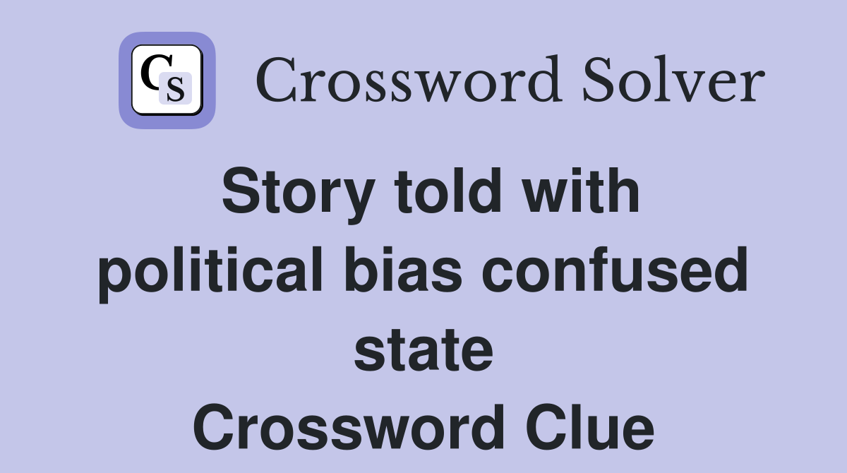 Story told with political bias confused state Crossword Clue