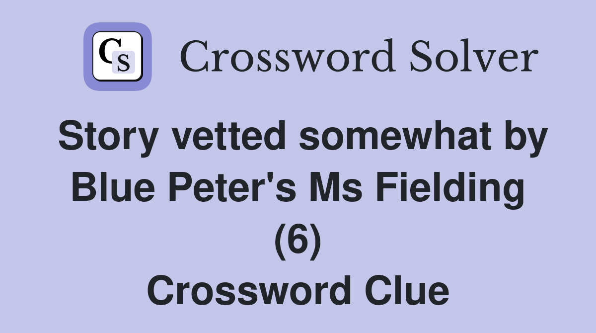 Story vetted somewhat by Blue Peter's Ms Fielding (6) Crossword Clue