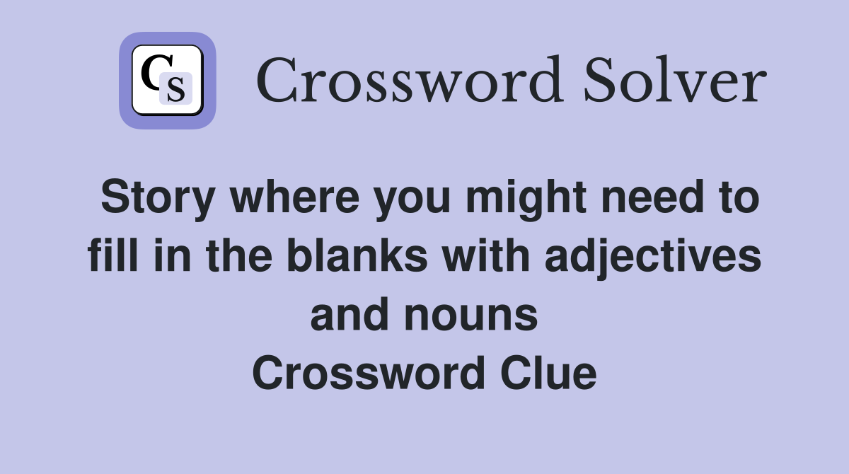 Story where you might need to fill in the blanks with adjectives and nouns Crossword Clue