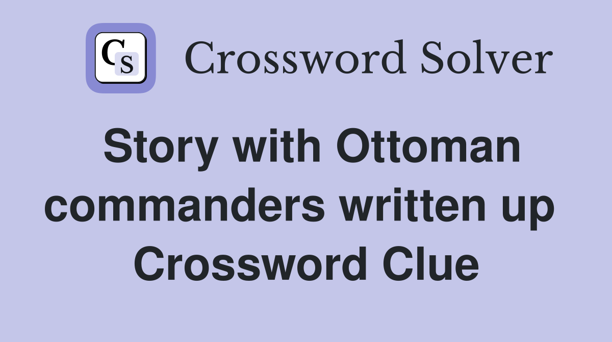 Story with Ottoman commanders written up  Crossword Clue