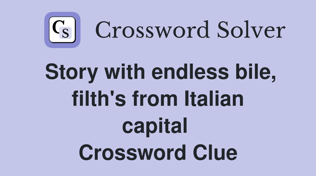 Story with endless bile, filth's from Italian capital  Crossword Clue