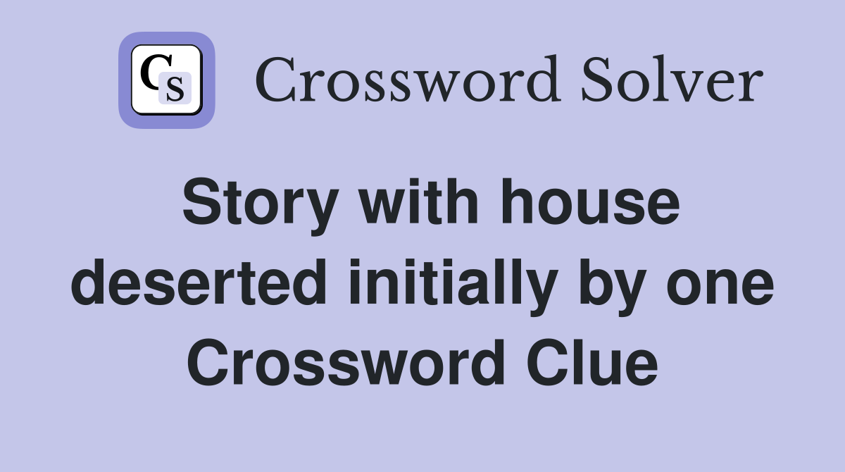 Story with house deserted initially by one Crossword Clue