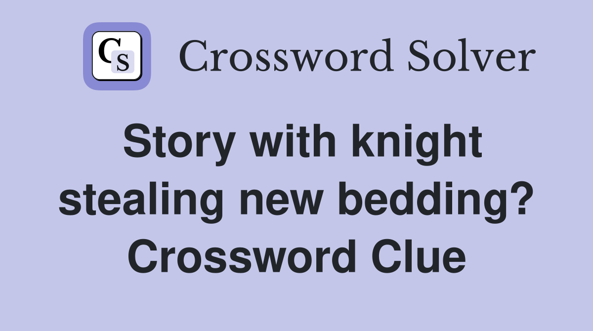 Story with knight stealing new bedding? Crossword Clue