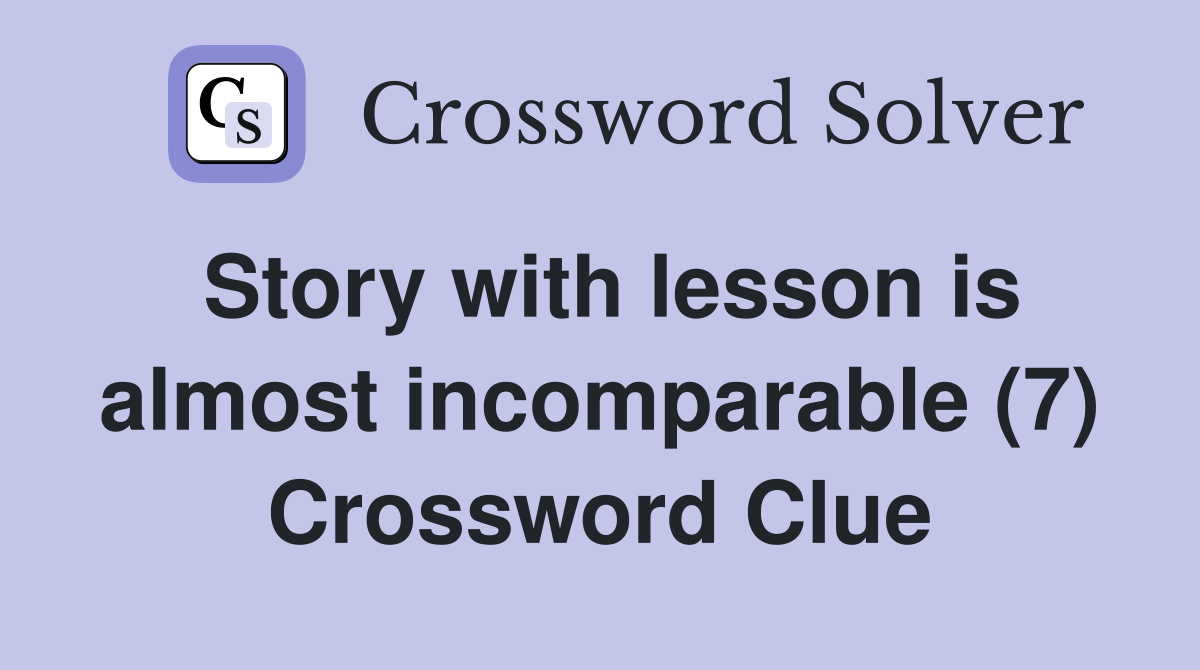 Story with lesson is almost incomparable (7) Crossword Clue