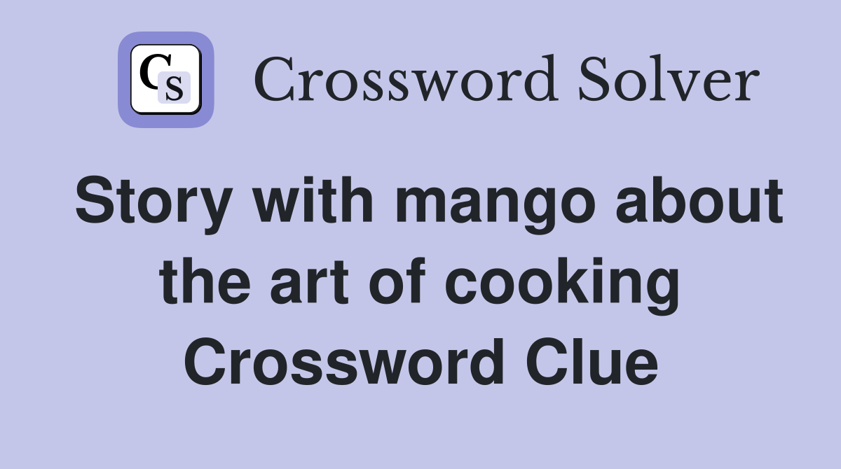 Story with mango about the art of cooking Crossword Clue
