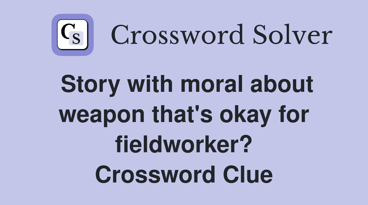 Story with moral about weapon that's okay for fieldworker? Crossword Clue