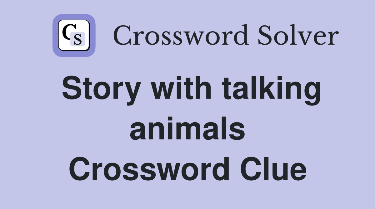 Story with talking animals Crossword Clue