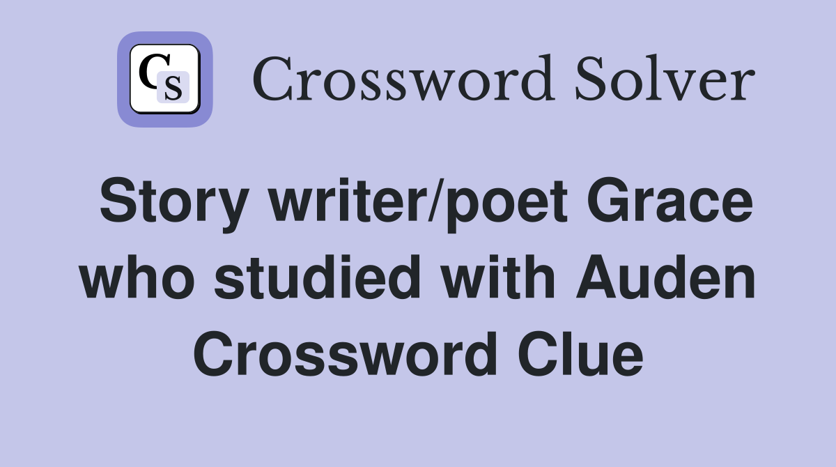 Story writer/poet Grace who studied with Auden Crossword Clue