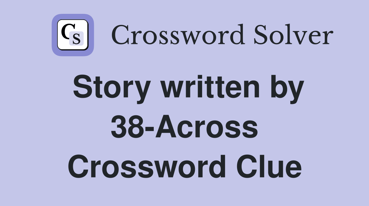 Story written by 38-Across Crossword Clue