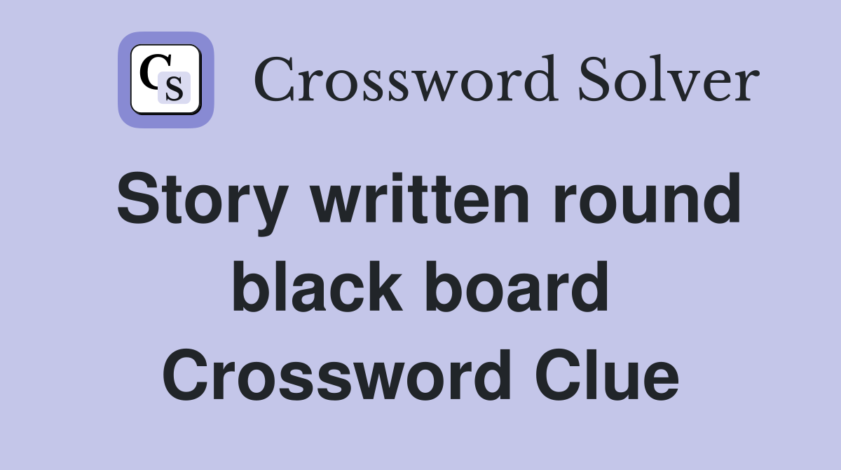 Story written round black board Crossword Clue