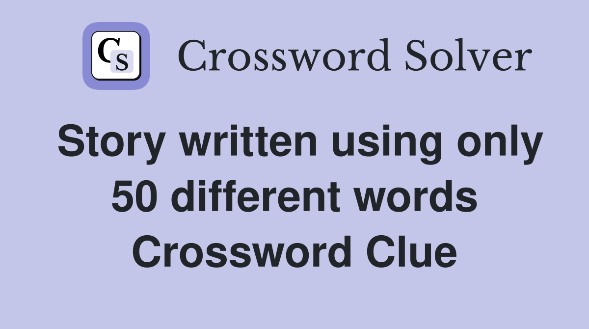 Story written using only 50 different words Crossword Clue