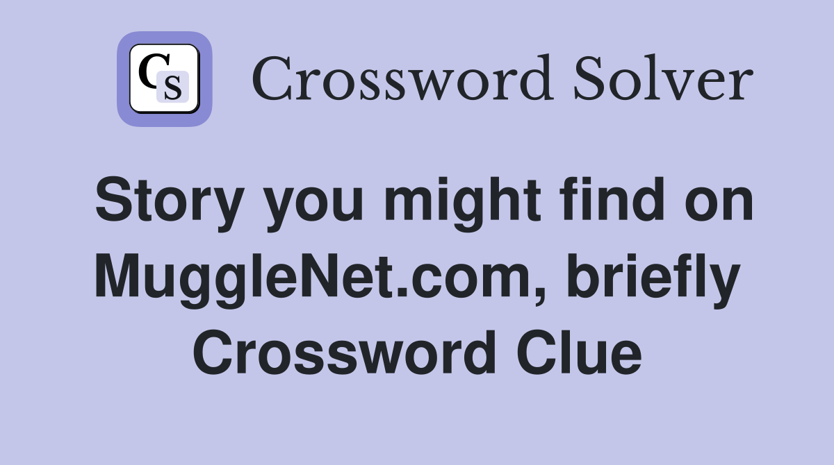 Story you might find on MuggleNet.com, briefly Crossword Clue