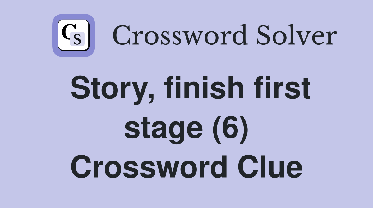 Story, finish first stage (6) Crossword Clue