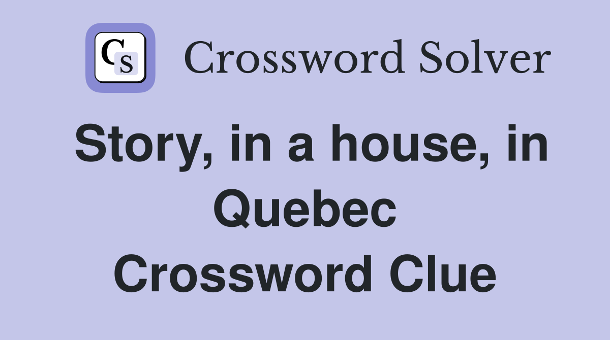 Story, in a house, in Quebec Crossword Clue