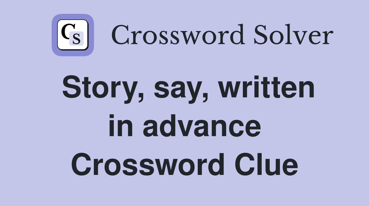 Story, say, written in advance Crossword Clue