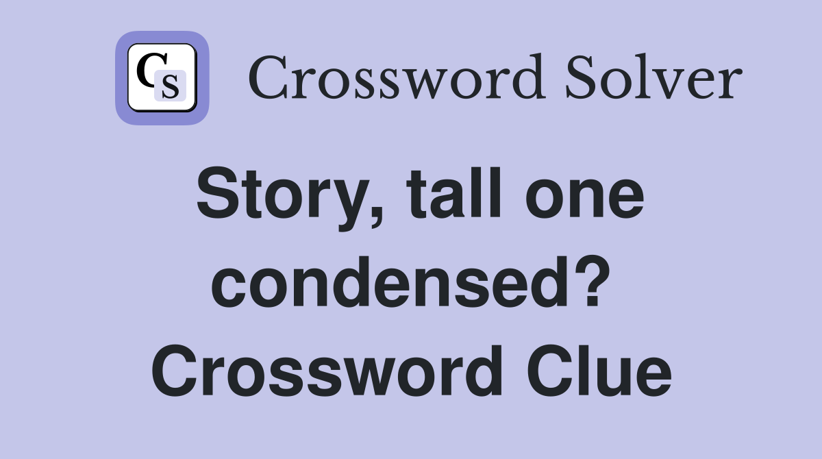 Story, tall one condensed? Crossword Clue