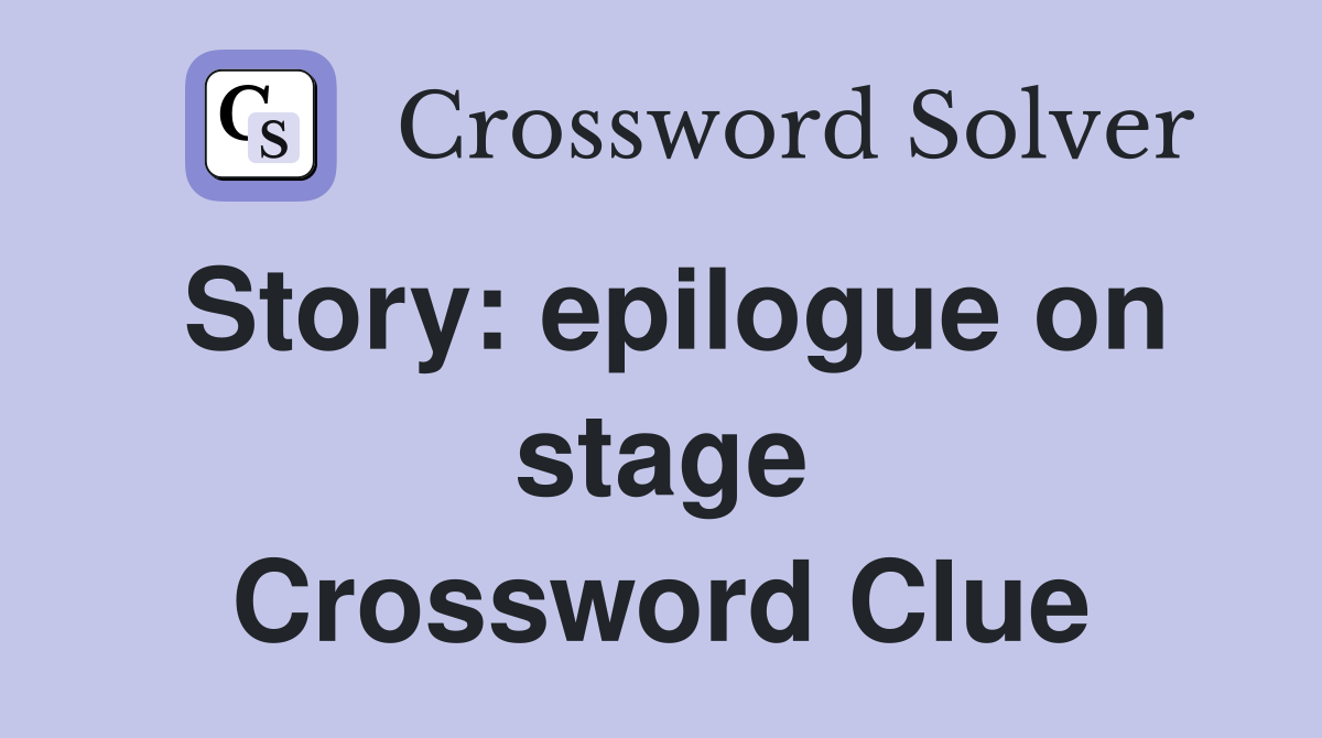 Story: epilogue on stage Crossword Clue