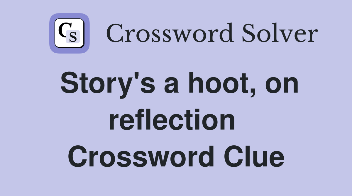 Story's a hoot, on reflection  Crossword Clue