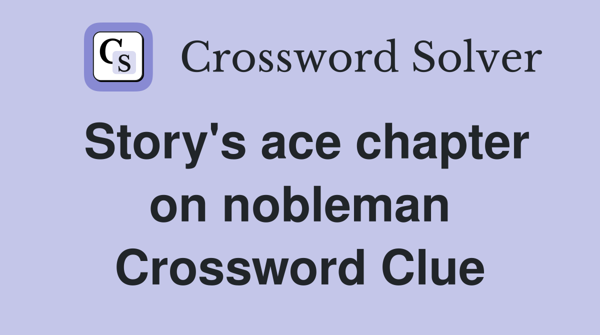 Story's ace chapter on nobleman Crossword Clue