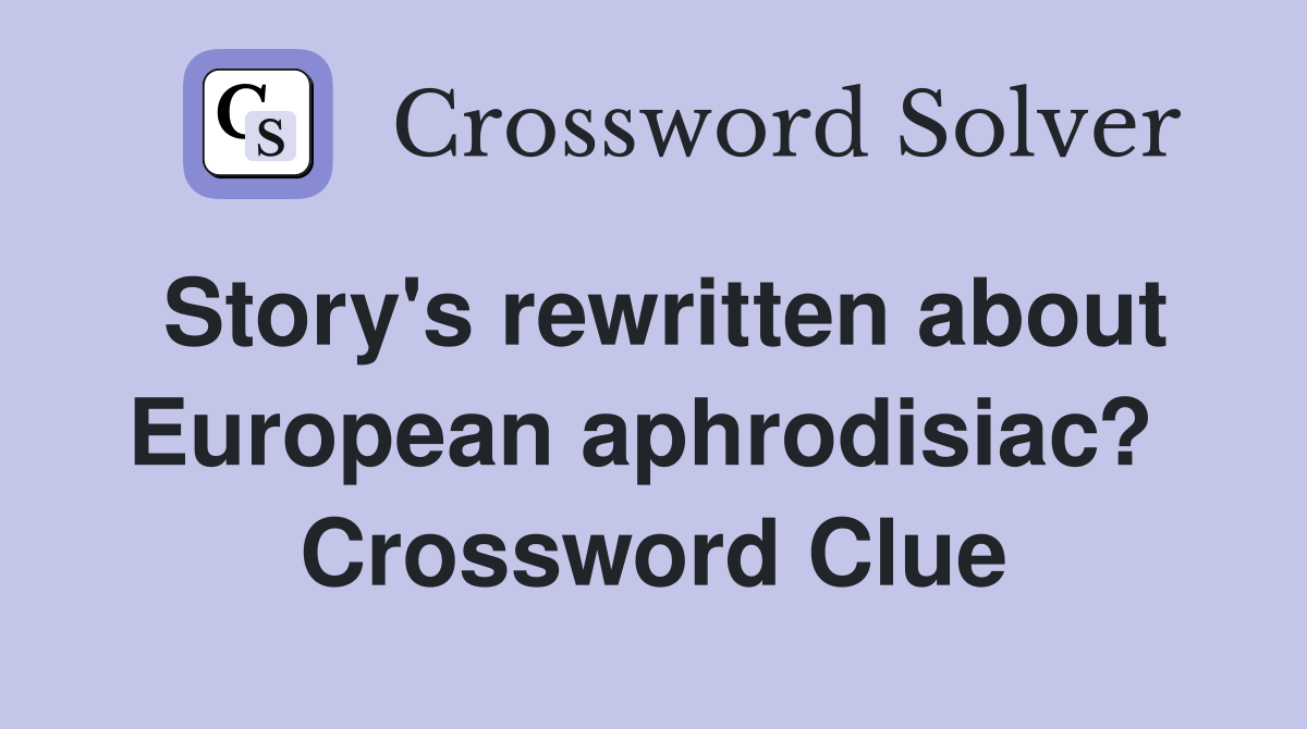Story's rewritten about European aphrodisiac?  Crossword Clue