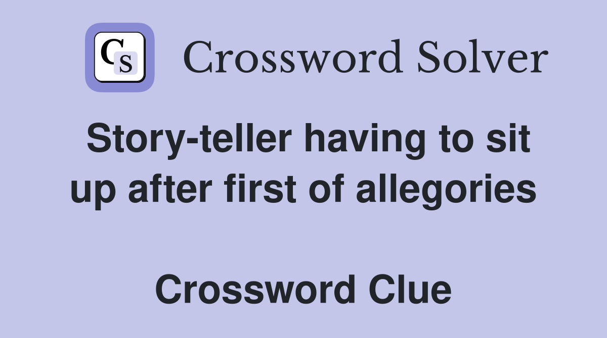 Story-teller having to sit up after first of allegories  Crossword Clue