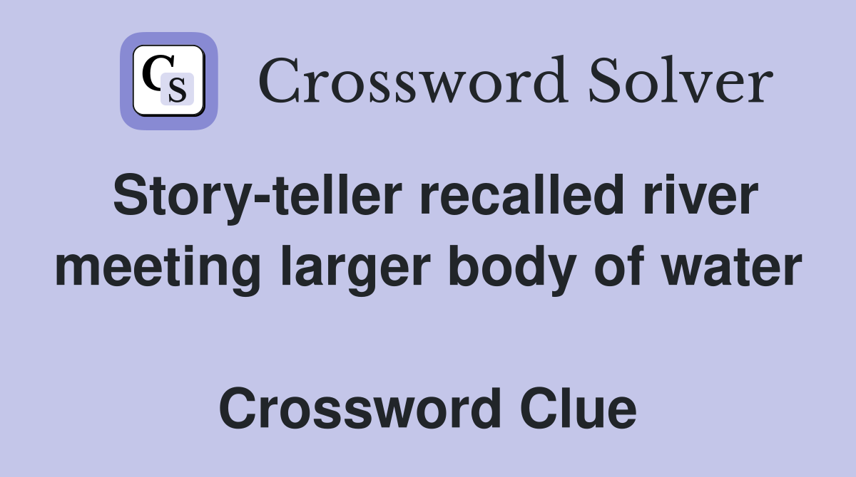 Story-teller recalled river meeting larger body of water  Crossword Clue
