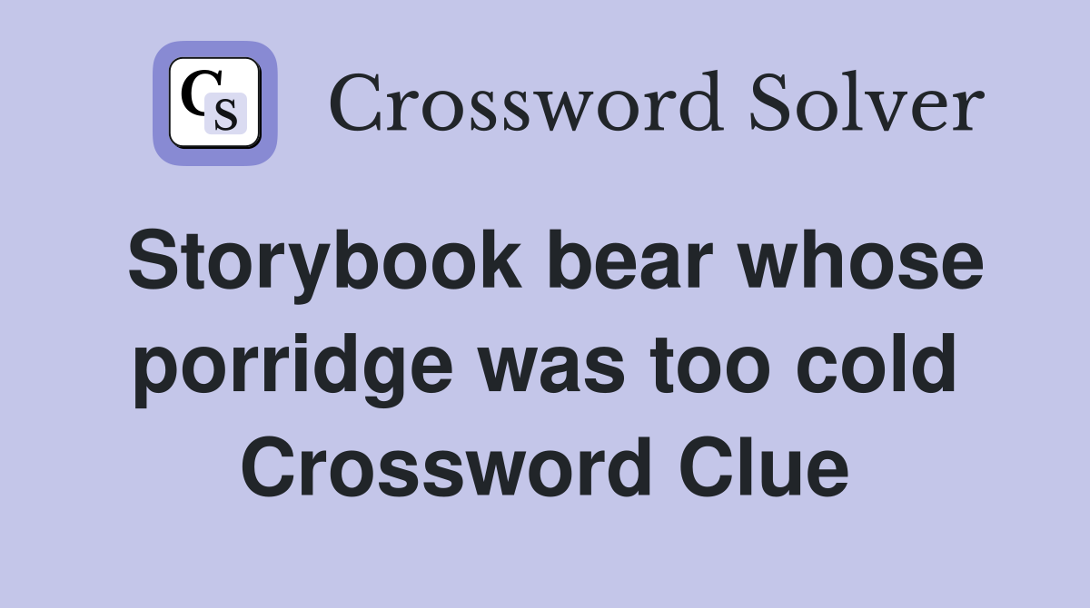 Storybook bear whose porridge was too cold Crossword Clue