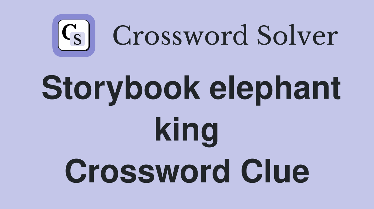 Storybook elephant king Crossword Clue