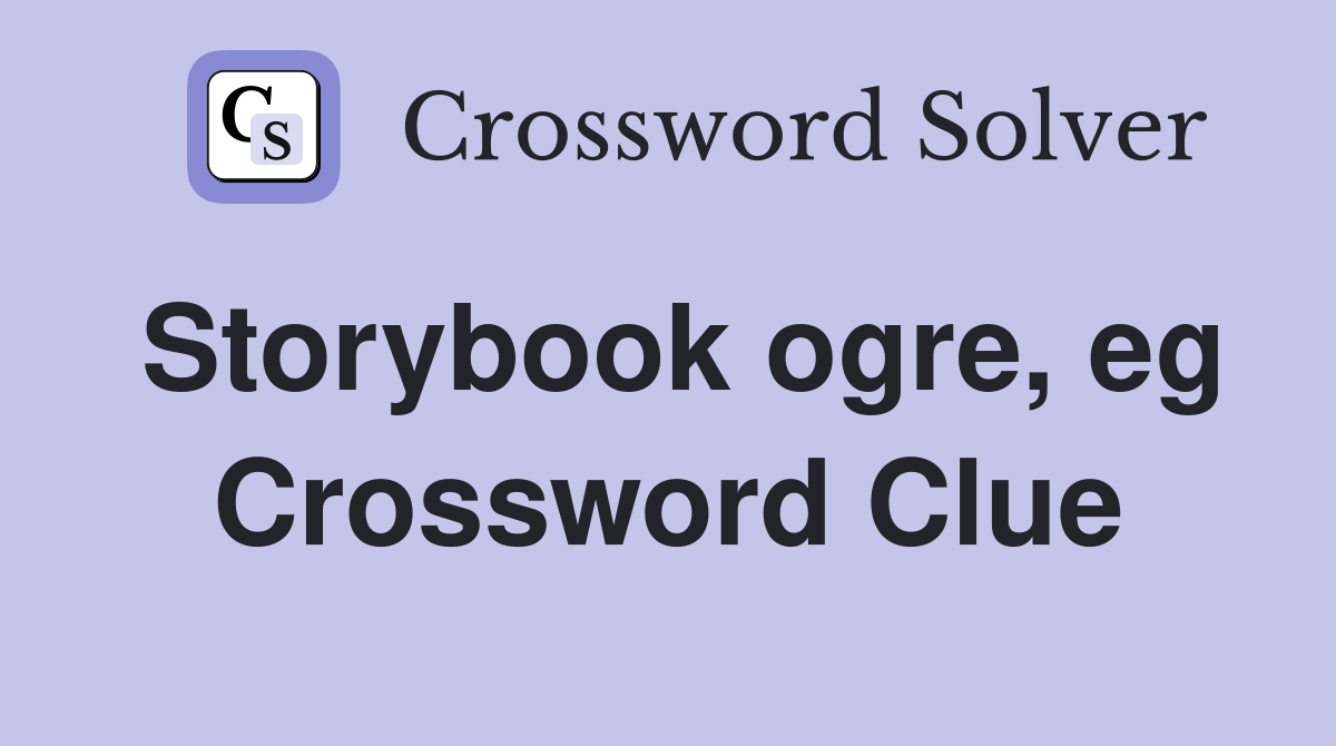 Storybook ogre, eg Crossword Clue