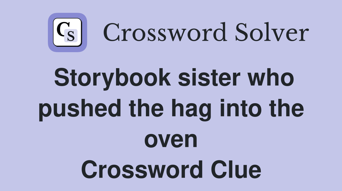 Storybook sister who pushed the hag into the oven Crossword Clue