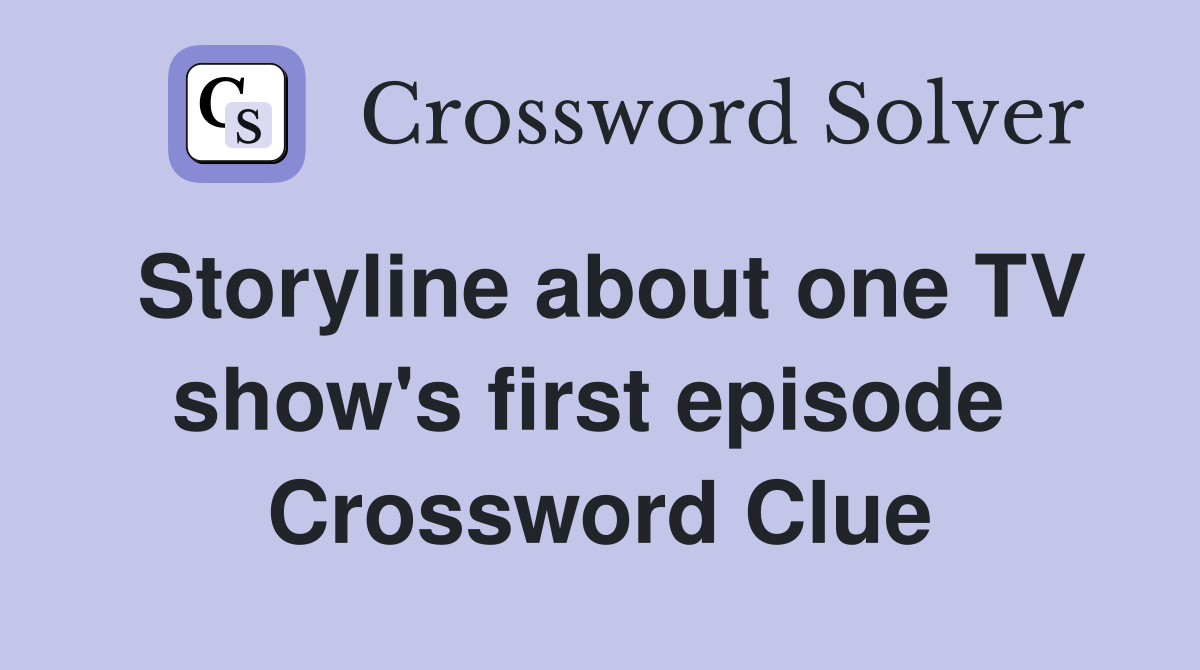 Storyline about one TV show's first episode  Crossword Clue