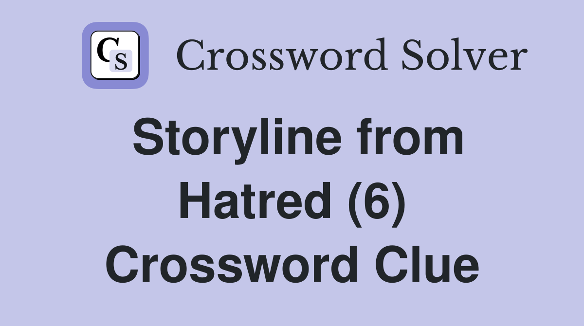 Storyline from Hatred (6) Crossword Clue
