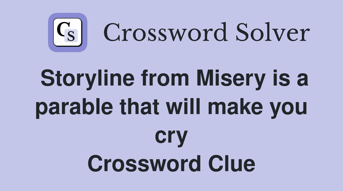 Storyline from Misery is a parable that will make you cry Crossword Clue