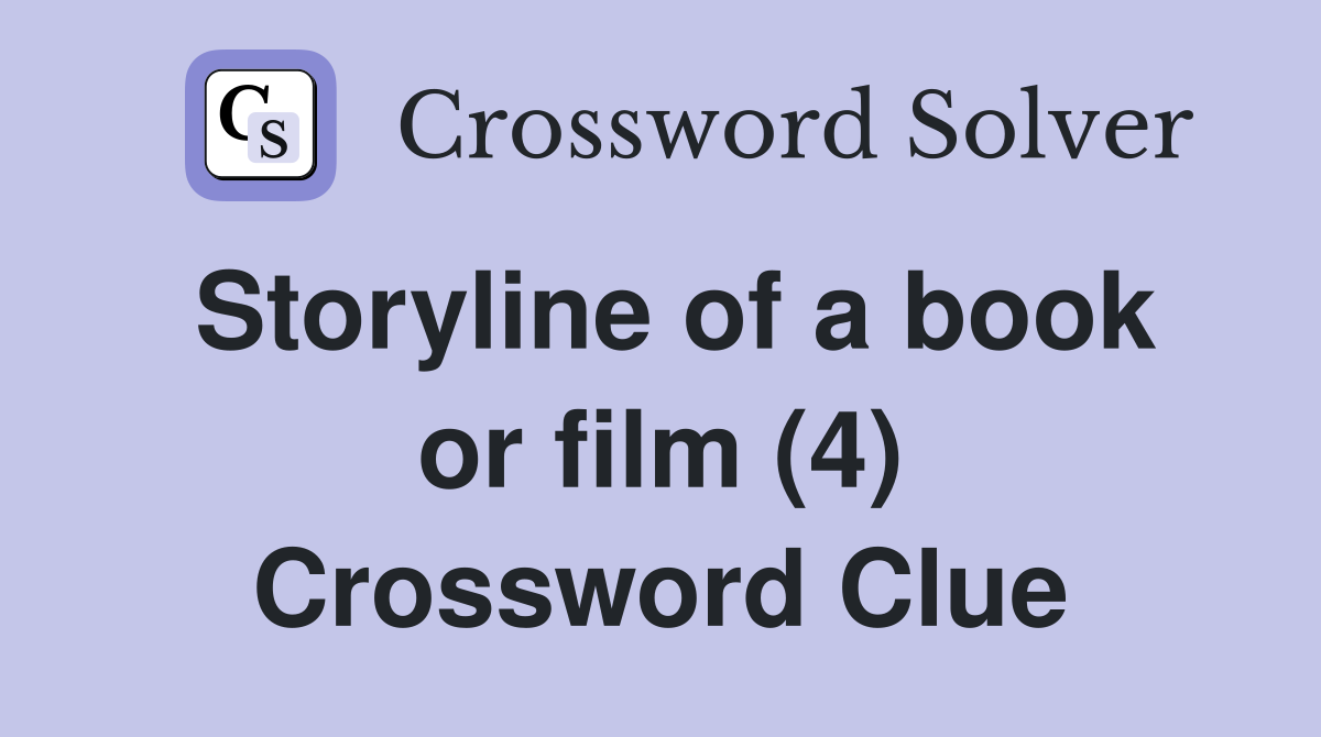 Storyline of a book or film (4) Crossword Clue
