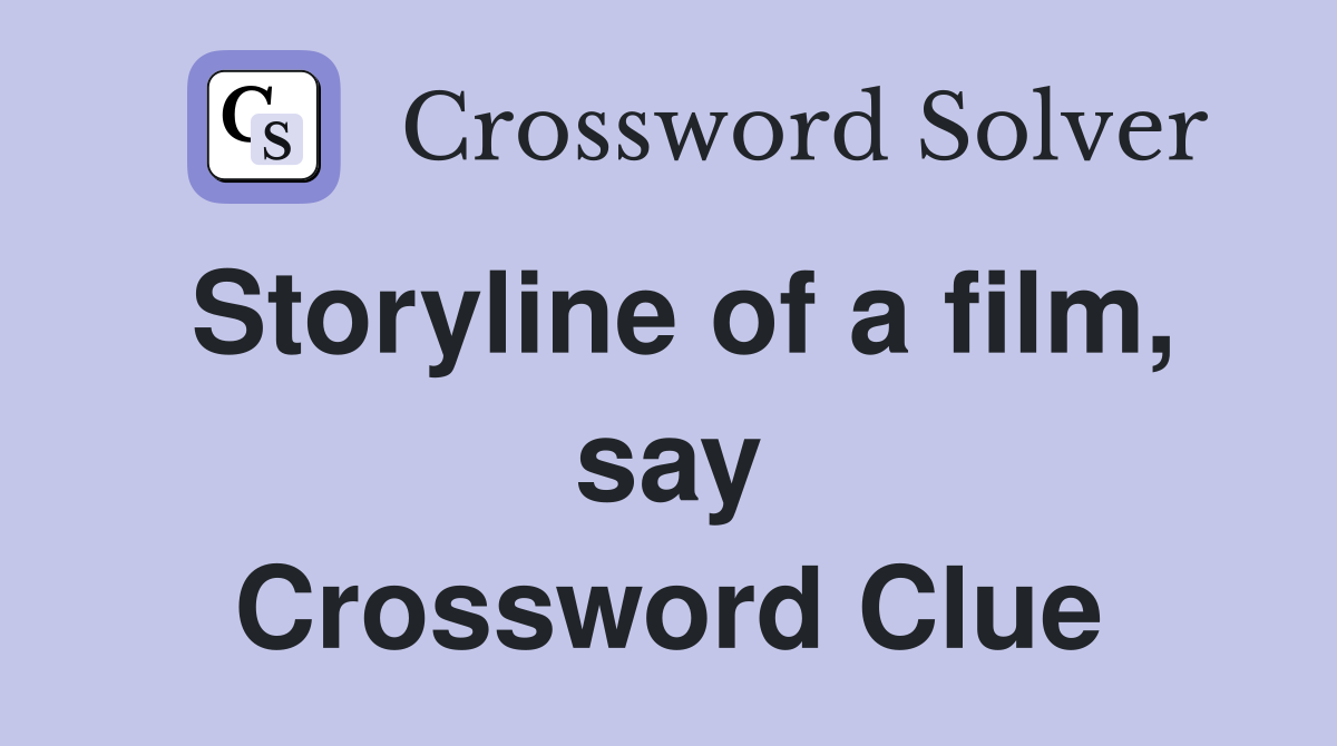 Storyline of a film, say Crossword Clue