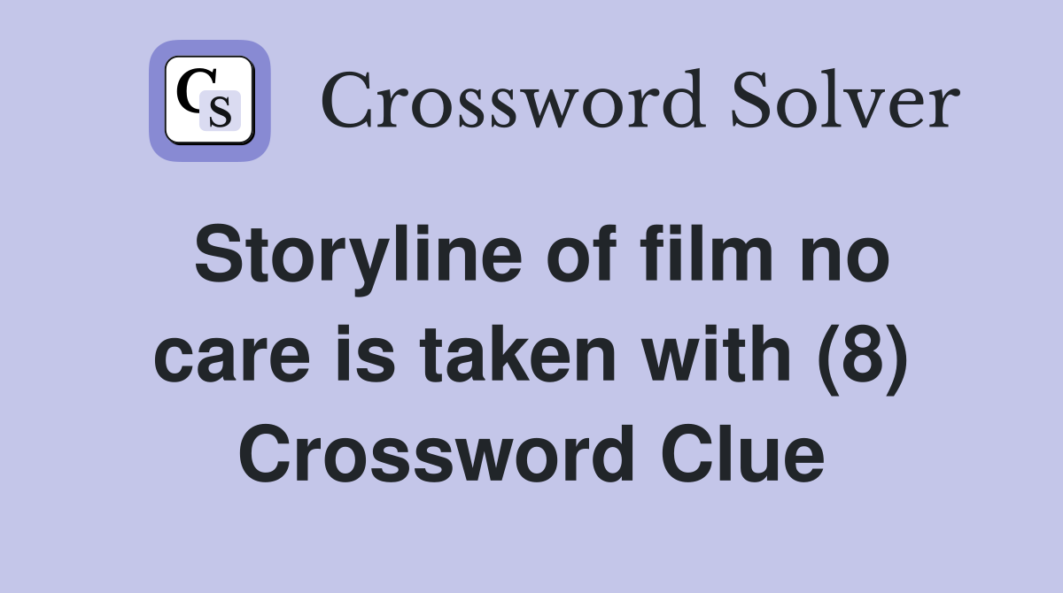 Storyline of film no care is taken with (8) Crossword Clue