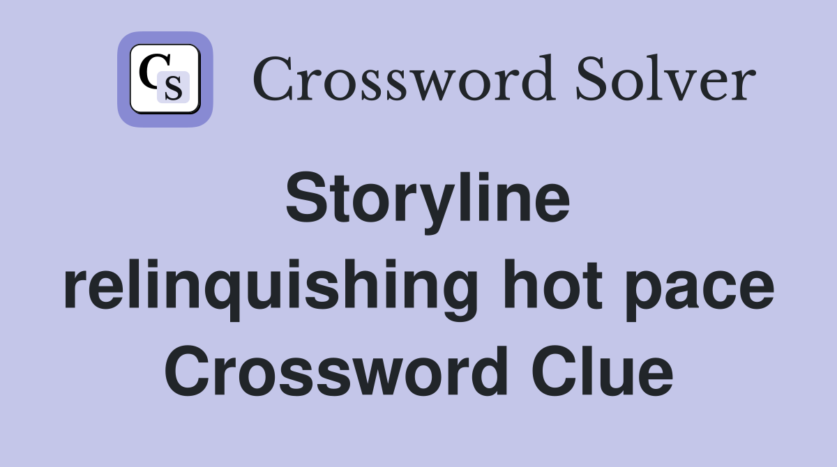 Storyline relinquishing hot pace Crossword Clue